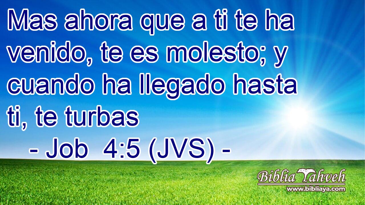 Mas ahora que a ti te ha venido, te es molesto; y cuando ha llegado hasta ti, te turbas