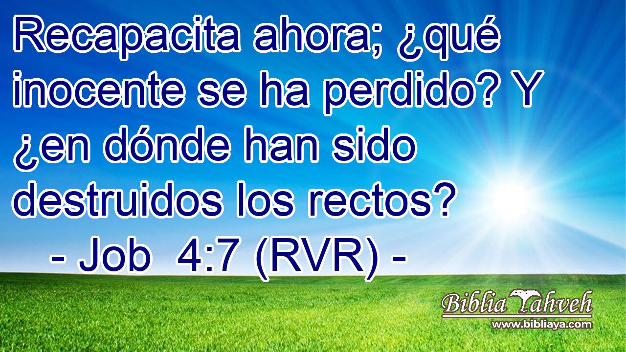 Recapacita ahora; ¿qué inocente se ha perdido? Y ¿en dónde han sido destruidos los rectos?