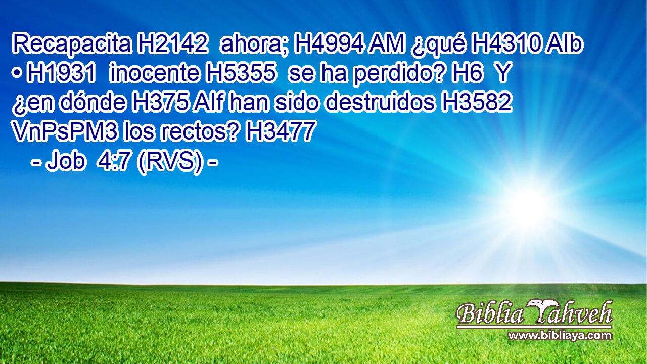 Recapacita H2142  ahora; H4994 AM ¿qué H4310 AIb • H1931  inocente H5355  se ha perdido? H6  Y ¿en dónde H375 AIf han sido destruidos H3582 VnPsPM3 los rectos? H3477  