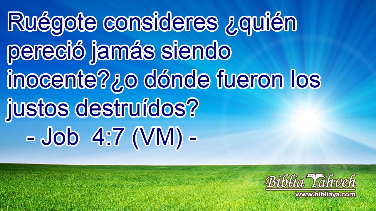  Ruégote consideres ¿quién pereció jamás siendo inocente?¿o dónde fueron los justos destruídos? 