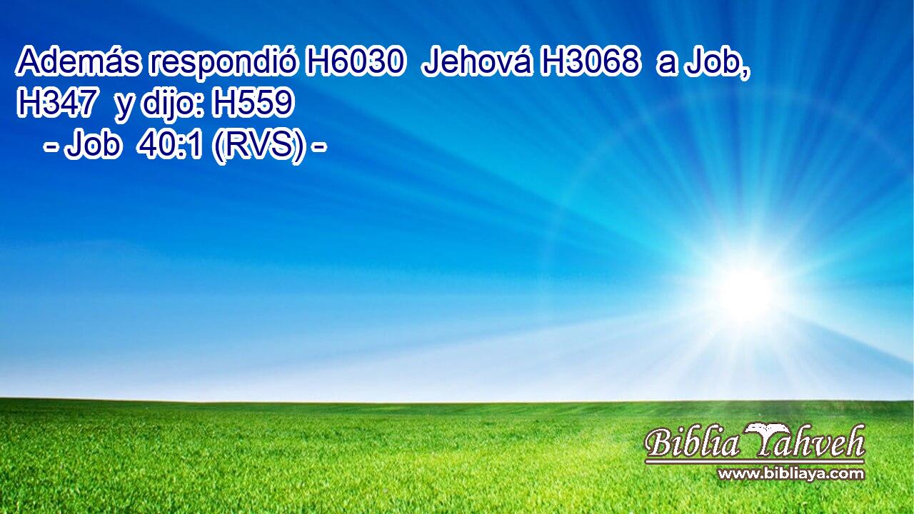 Además respondió H6030  Jehová H3068  a Job, H347  y dijo: H559  