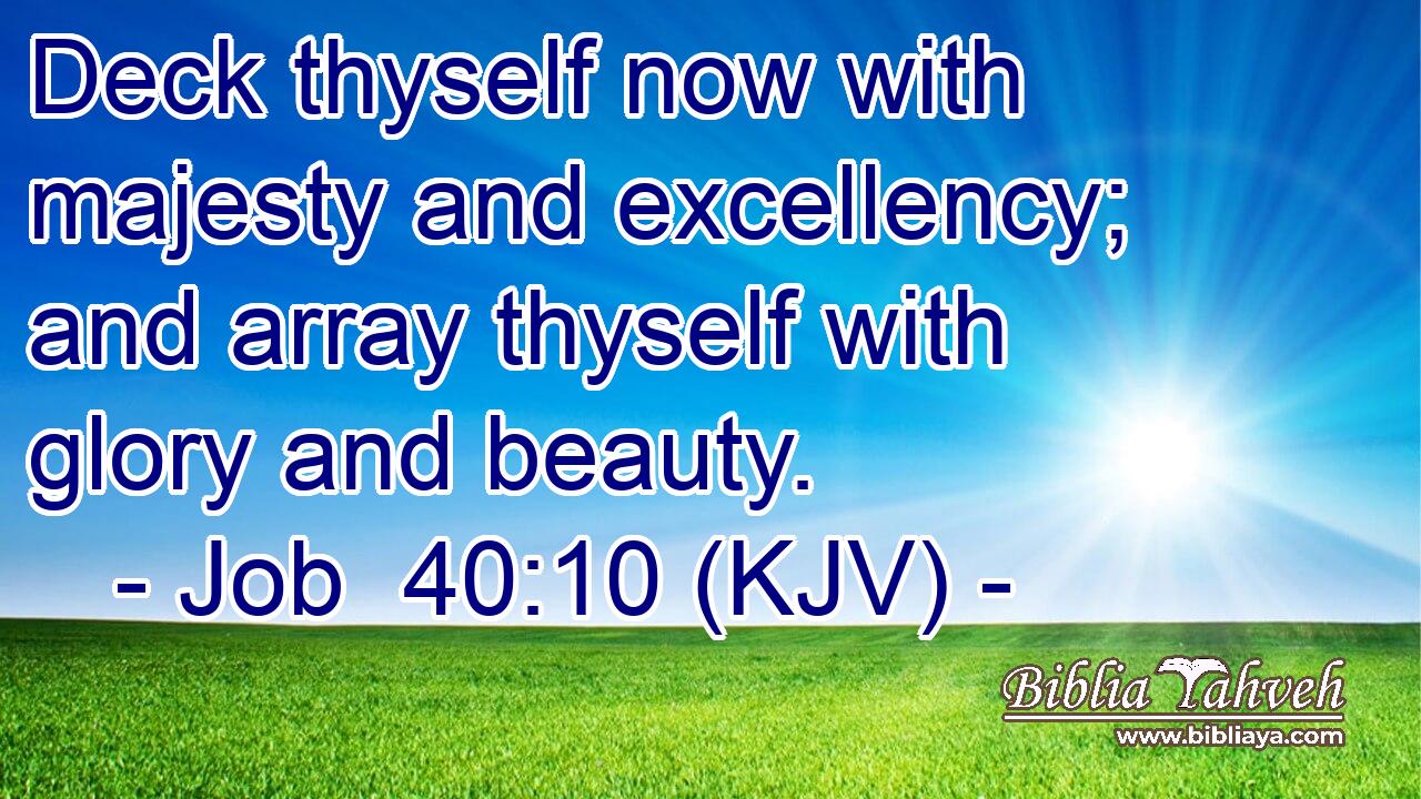 Deck thyself now with majesty and excellency; and array thyself with glory and beauty.
