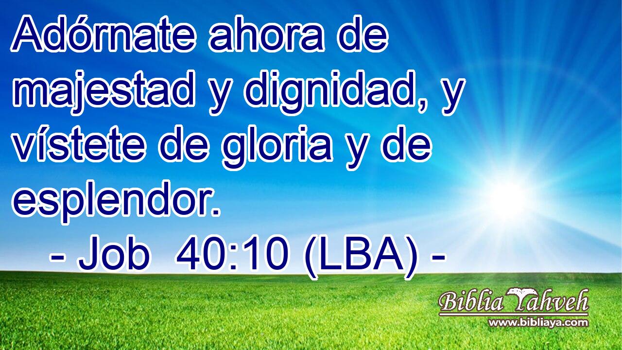 Adórnate ahora de majestad y dignidad, y vístete de gloria y de esplendor.