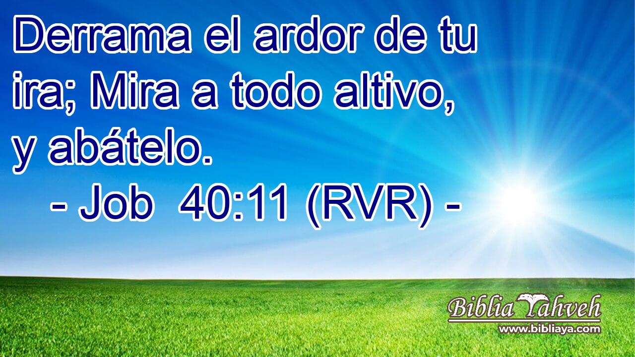 Derrama el ardor de tu ira; Mira a todo altivo, y abátelo.
