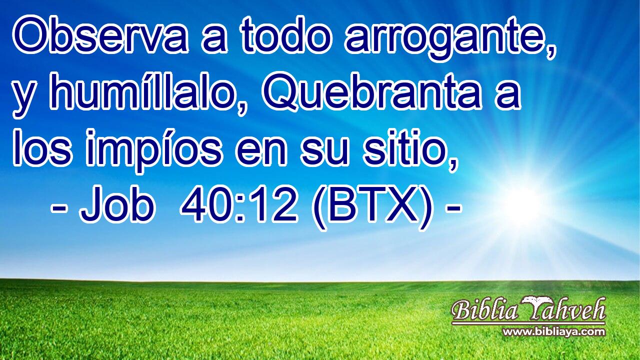 Observa a todo arrogante, y humíllalo, Quebranta a los impíos en su sitio,