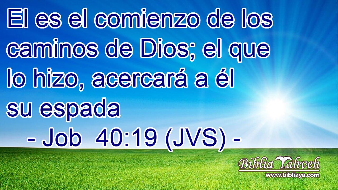 El es el comienzo de los caminos de Dios; el que lo hizo, acercará a él su espada