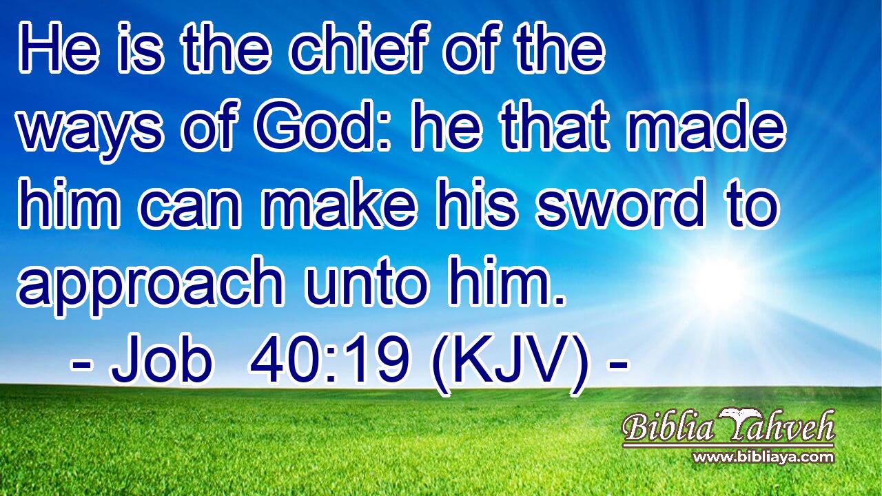 He is the chief of the ways of God: he that made him can make his sword to approach unto him.