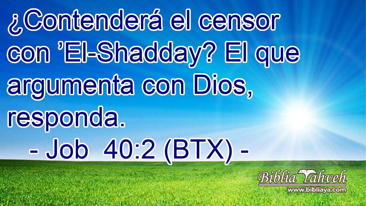 ¿Contenderá el censor con ’El-Shadday? El que argumenta con Dios, responda.