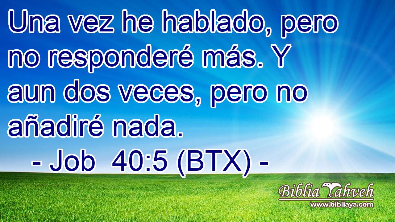 Una vez he hablado, pero no responderé más. Y aun dos veces, pero no añadiré nada.