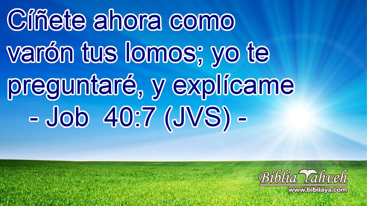 Cíñete ahora como varón tus lomos; yo te preguntaré, y explícame