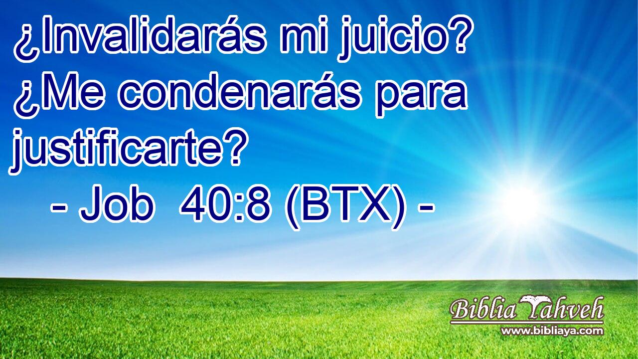 ¿Invalidarás mi juicio? ¿Me condenarás para justificarte?