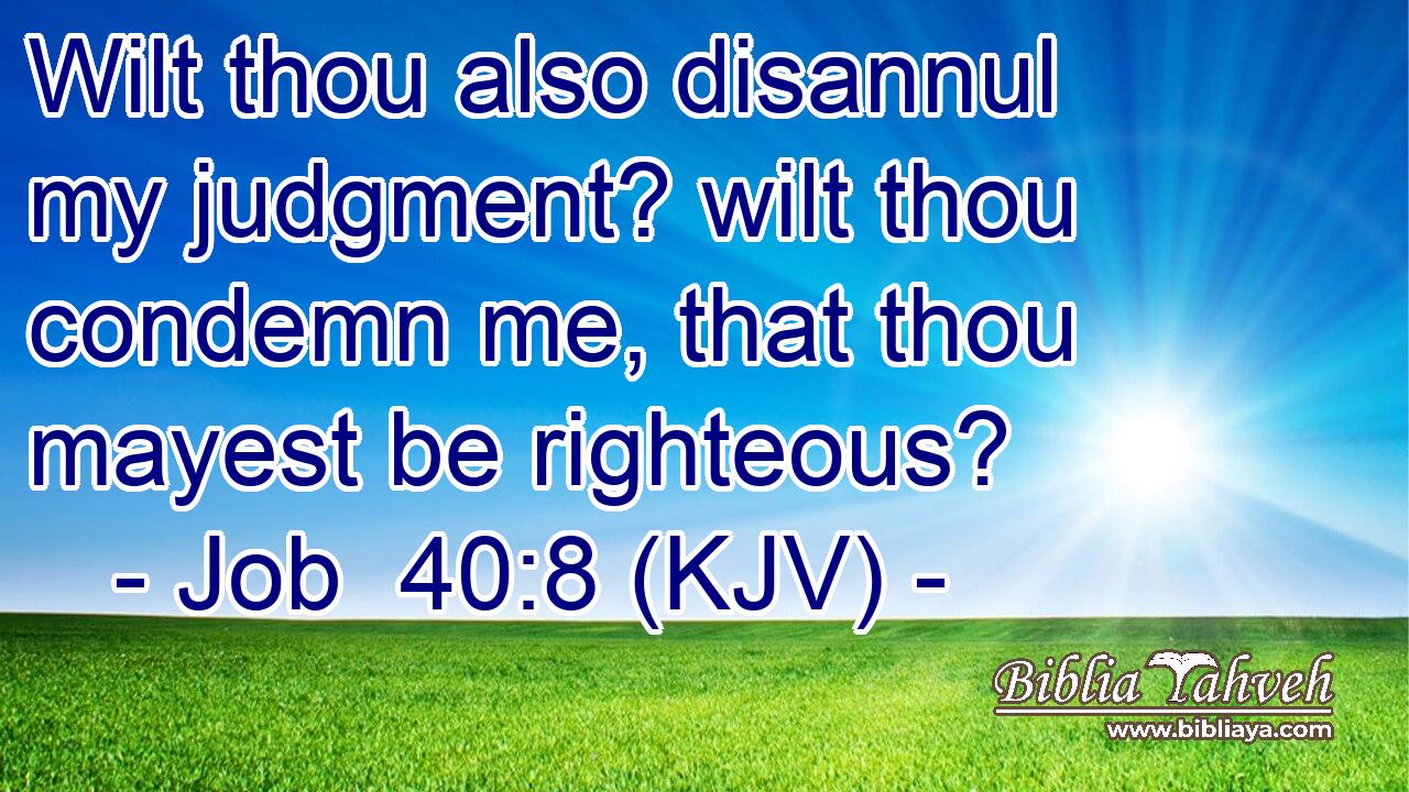 Wilt thou also disannul my judgment? wilt thou condemn me, that thou mayest be righteous?