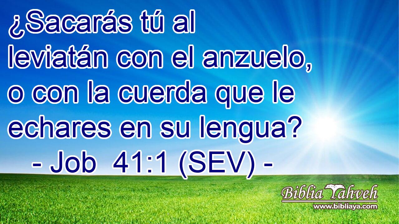 ¿Sacarás tú al leviatán con el anzuelo, o con la cuerda que le echares en su lengua?