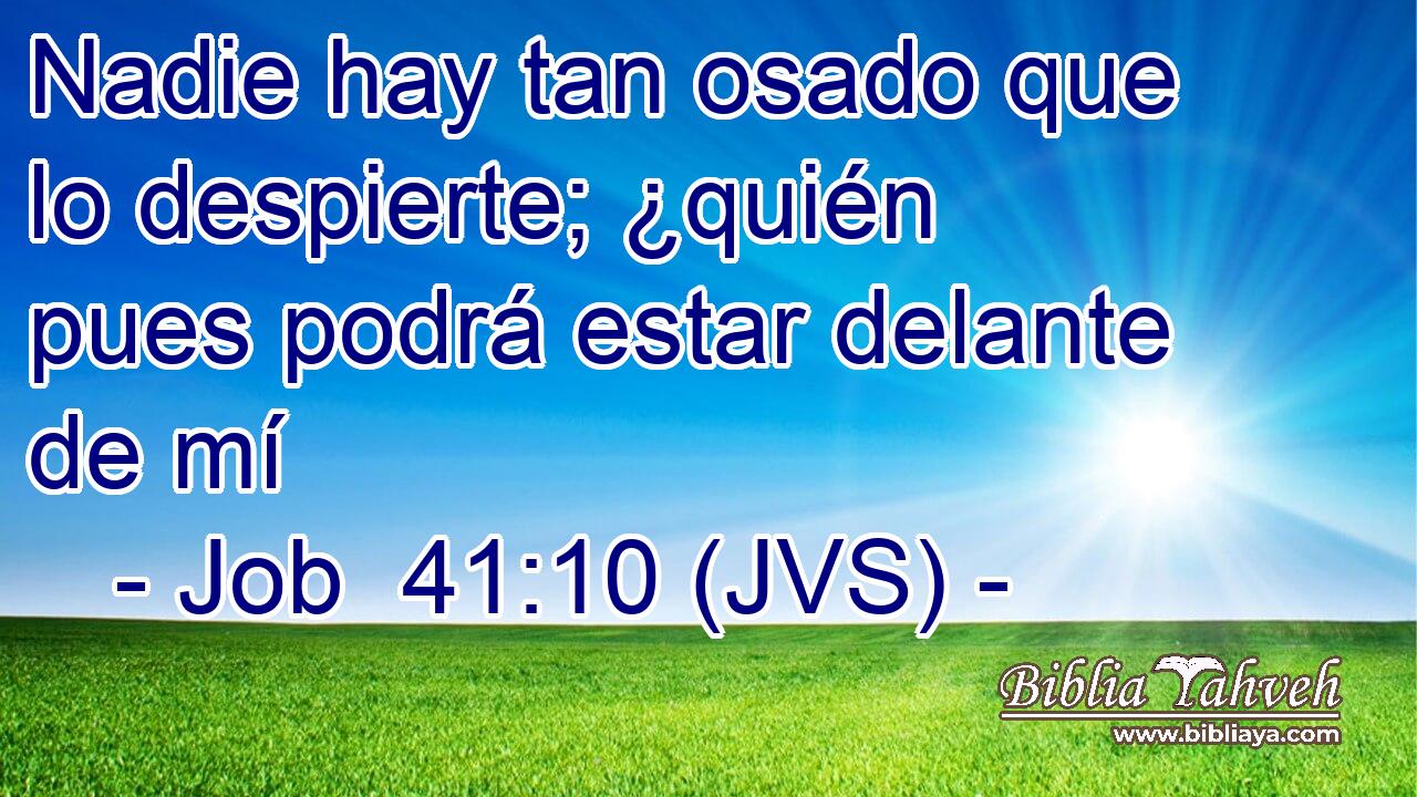 Nadie hay tan osado que lo despierte; ¿quién pues podrá estar delante de mí