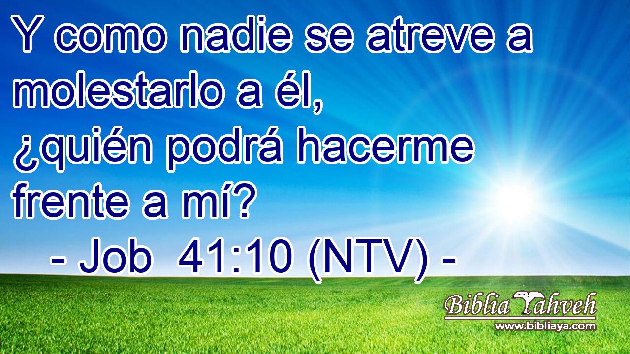 Y como nadie se atreve a molestarlo a él, ¿quién podrá hacerme frente a mí?
