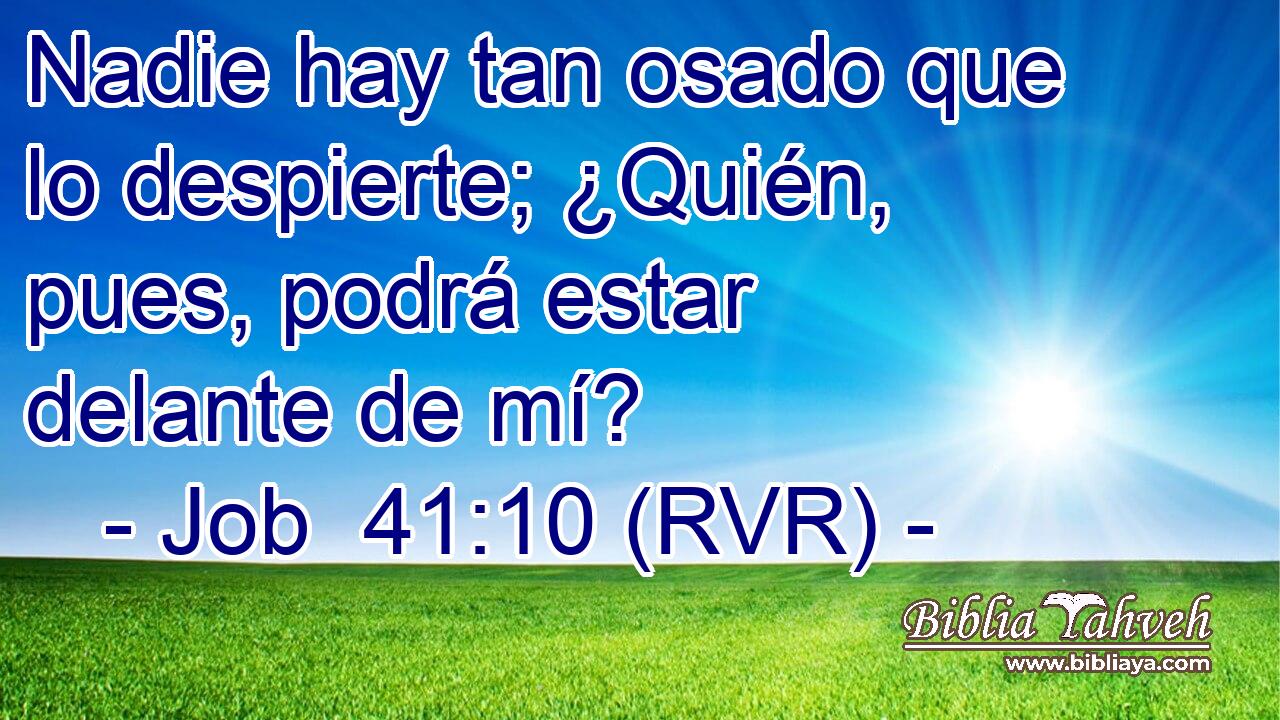 Nadie hay tan osado que lo despierte; ¿Quién, pues, podrá estar delante de mí?