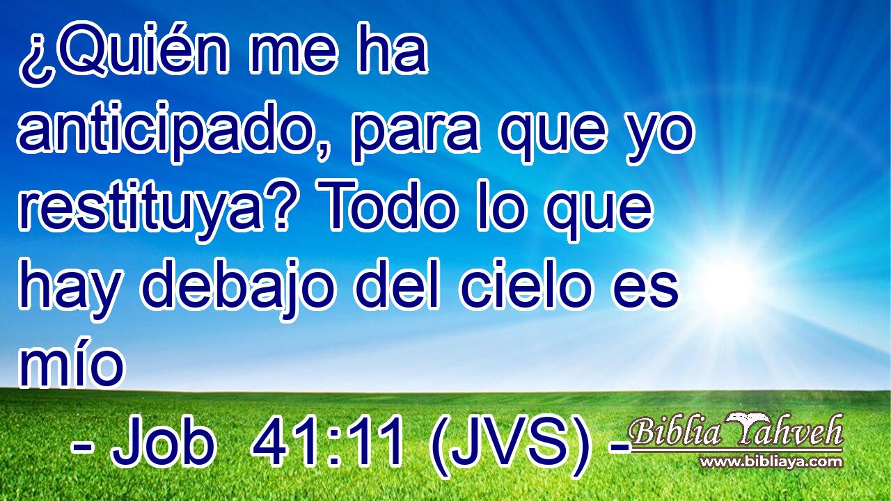 ¿Quién me ha anticipado, para que yo restituya? Todo lo que hay debajo del cielo es mío