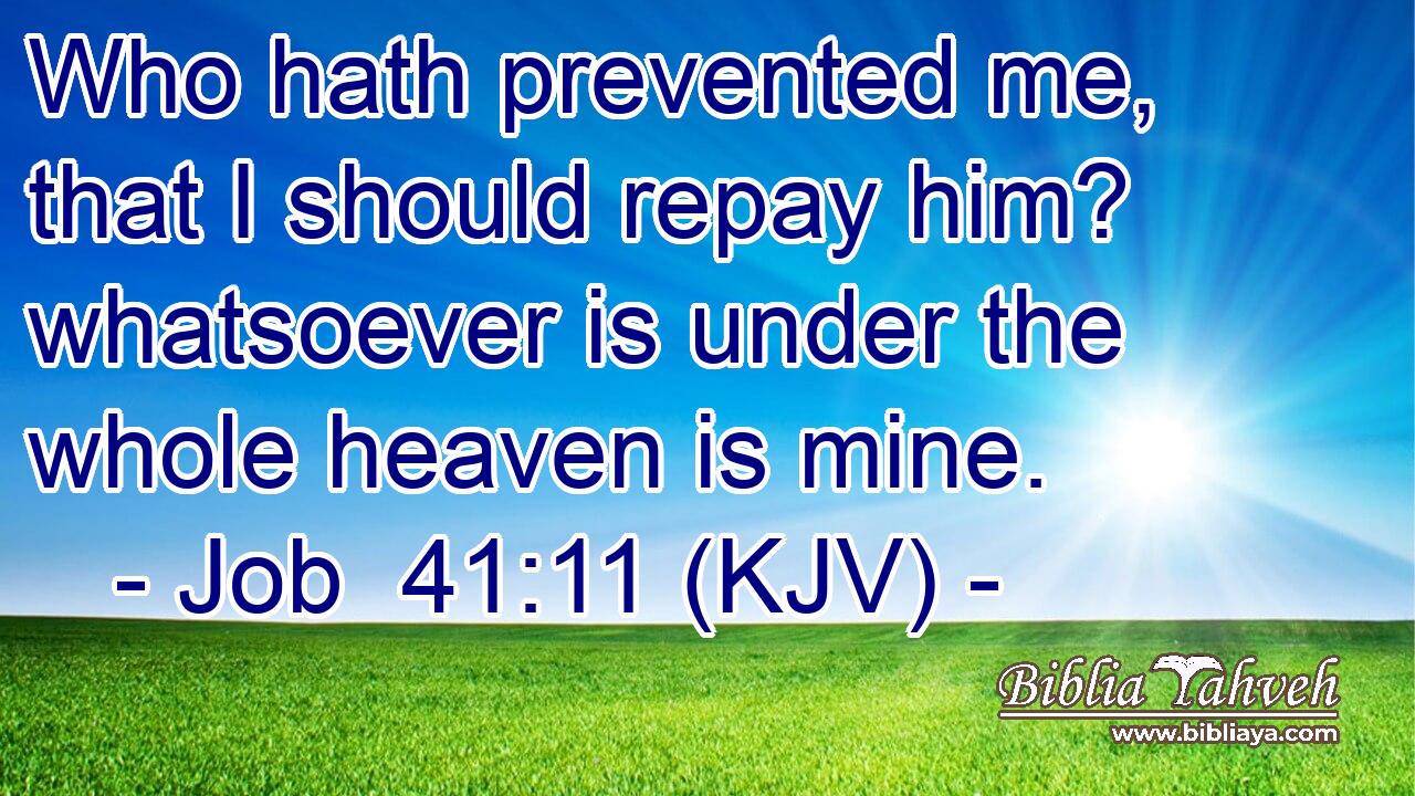 Who hath prevented me, that I should repay him? whatsoever is under the whole heaven is mine.