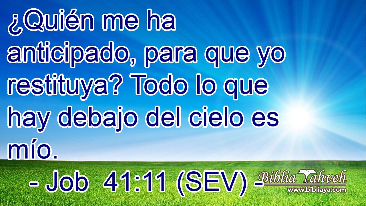 ¿Quién me ha anticipado, para que yo restituya? Todo lo que hay debajo del cielo es mío.