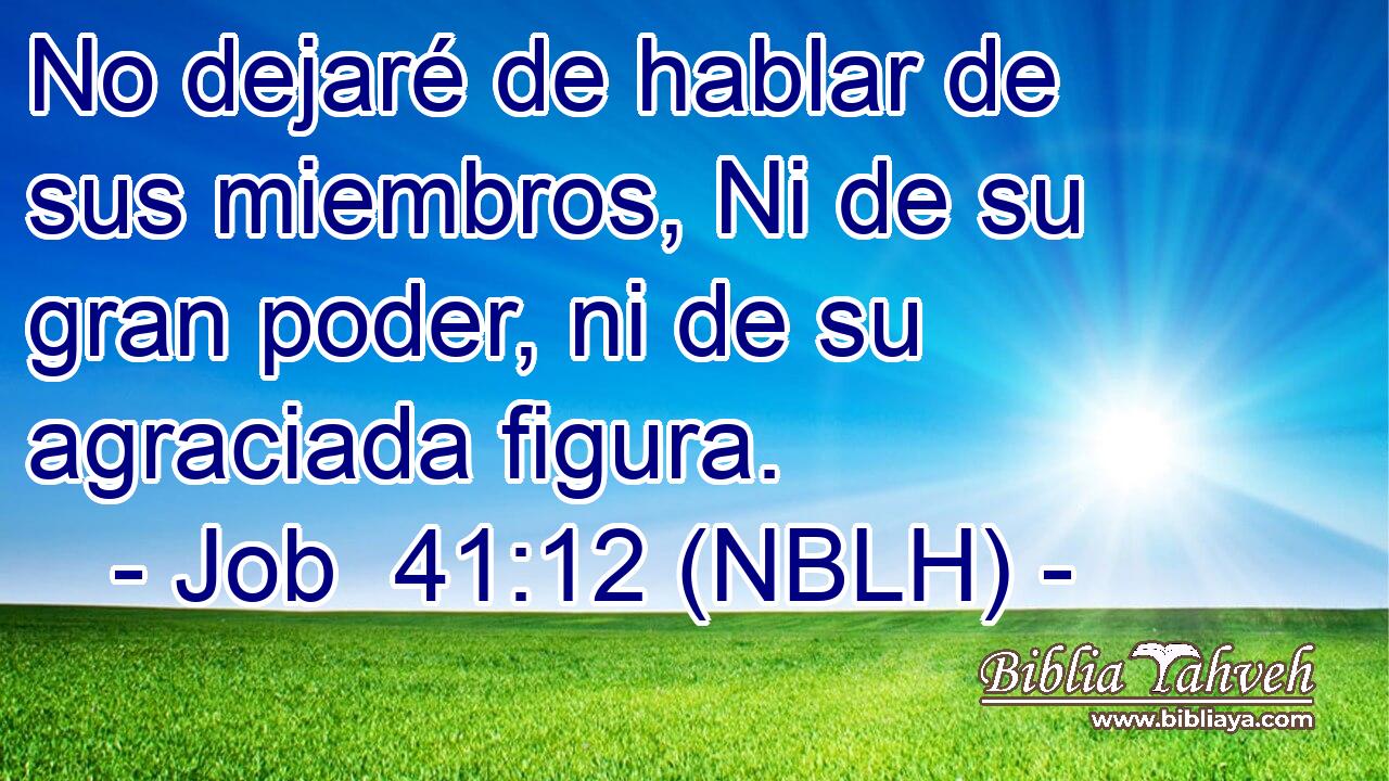  No dejaré de hablar de sus miembros, Ni de su gran poder, ni de su agraciada figura. 