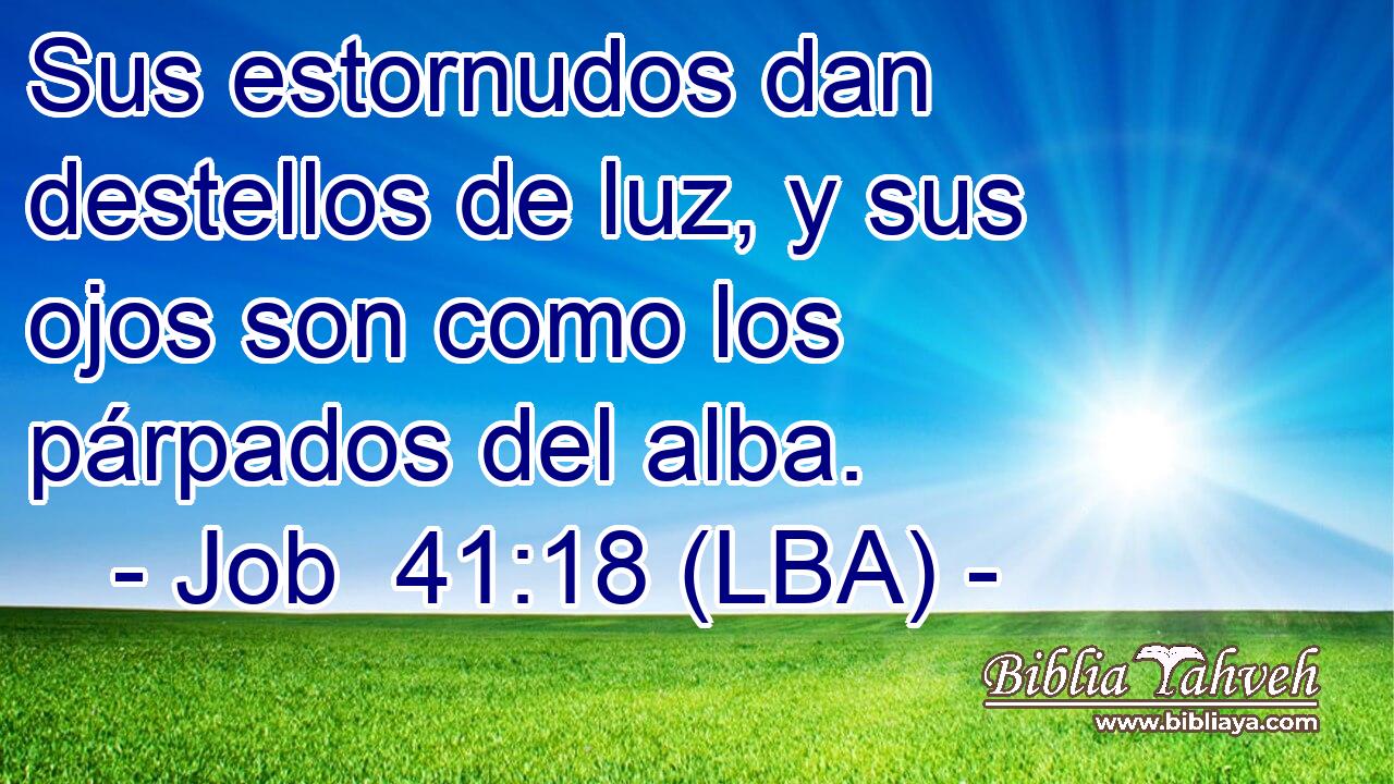 Sus estornudos dan destellos de luz, y sus ojos son como los párpados del alba.