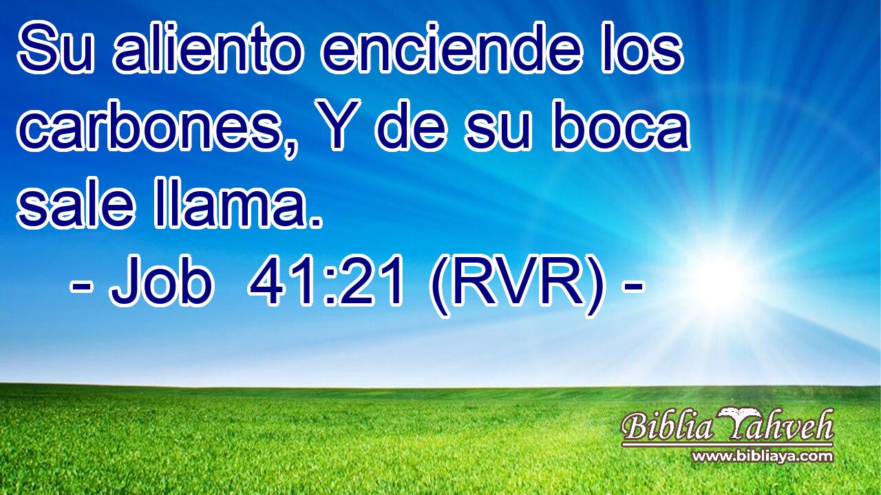Su aliento enciende los carbones, Y de su boca sale llama.