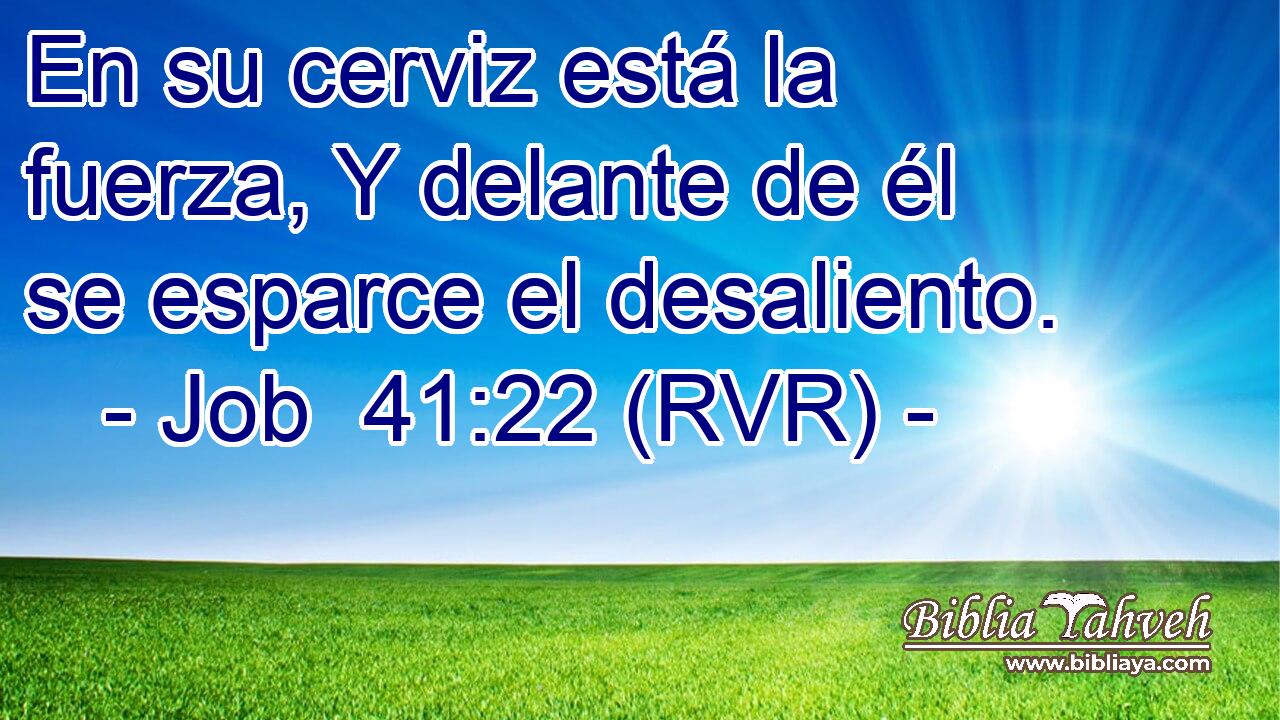 En su cerviz está la fuerza, Y delante de él se esparce el desaliento.