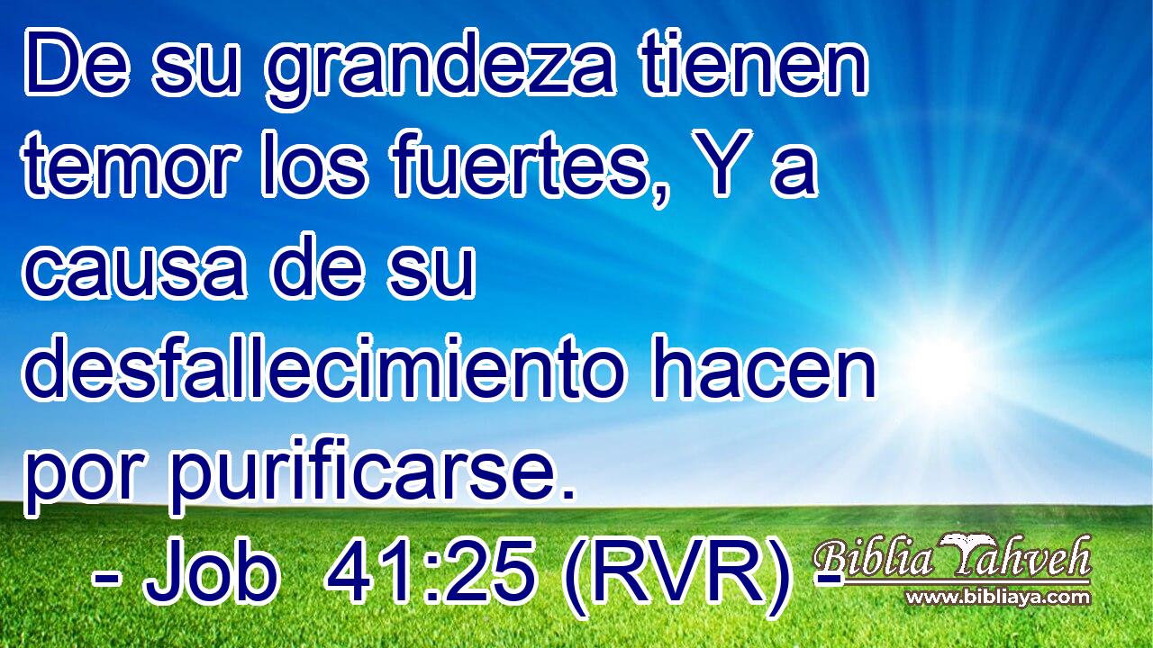 De su grandeza tienen temor los fuertes, Y a causa de su desfallecimiento hacen por purificarse.