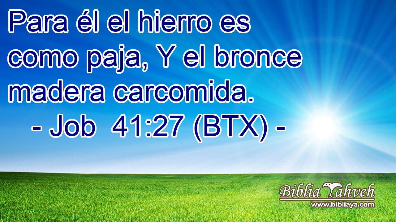 Para él el hierro es como paja, Y el bronce madera carcomida.