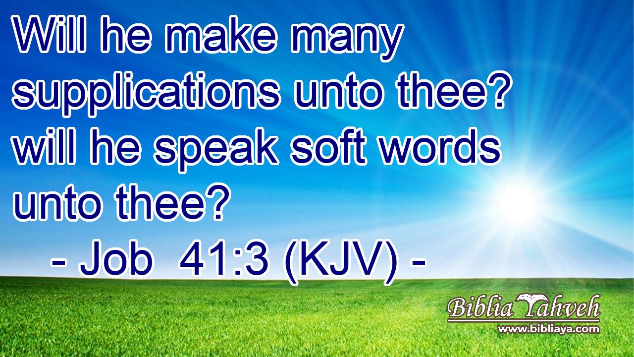 Will he make many supplications unto thee? will he speak soft words unto thee?