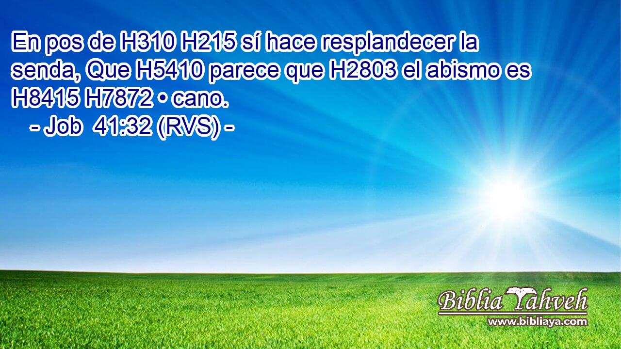 En pos de H310 H215 sí hace resplandecer la senda, Que H5410 parece que H2803 el abismo es H8415 H7872 • cano. 