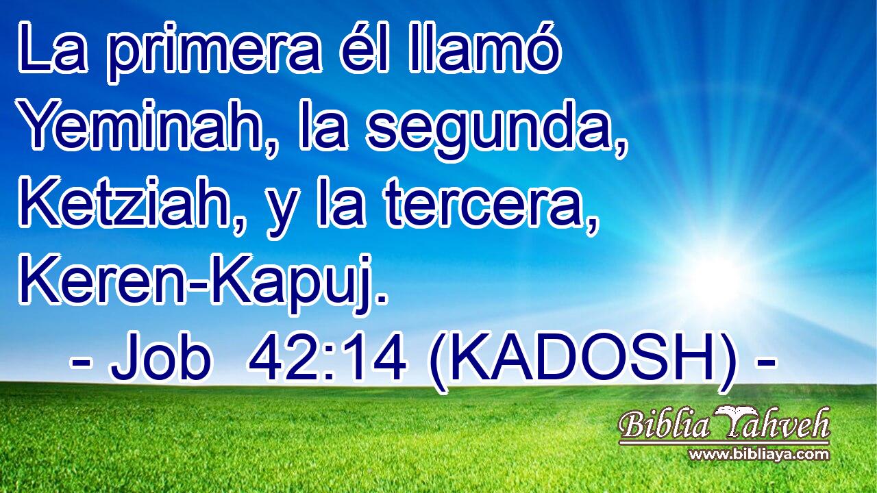  La primera él llamó Yeminah, la segunda, Ketziah, y la tercera, Keren-Kapuj. 