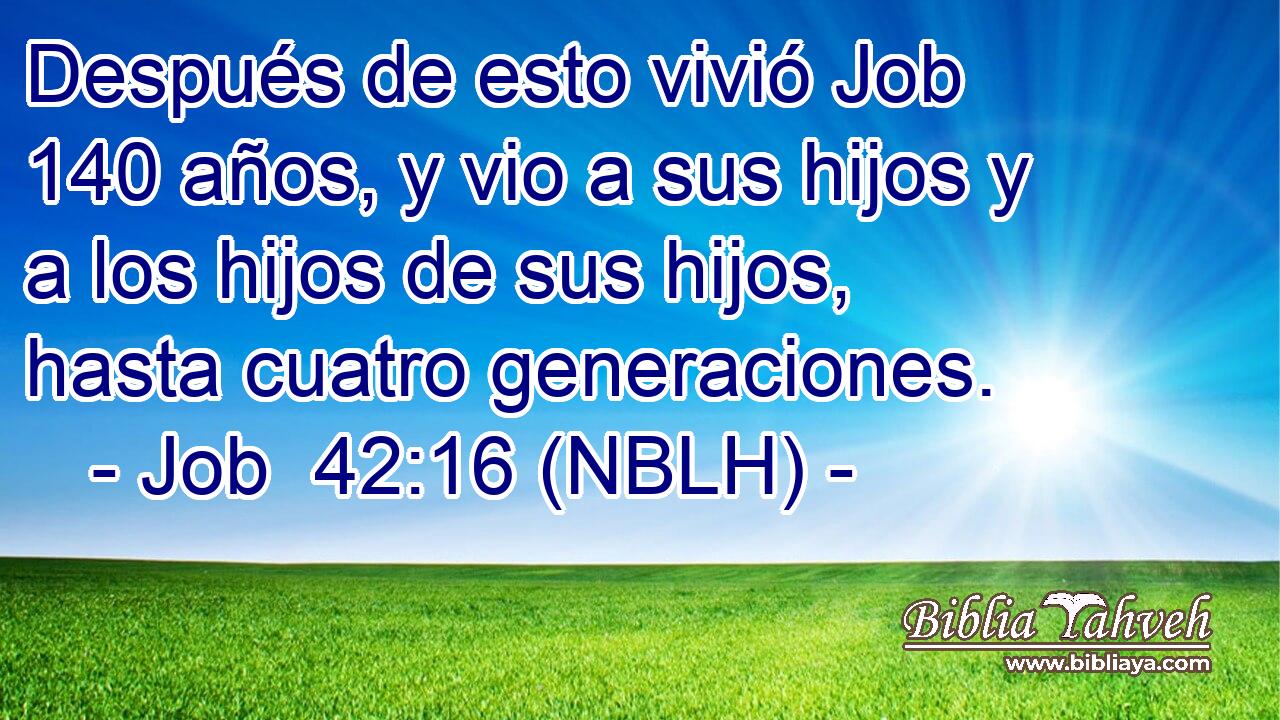  Después de esto vivió Job 140 años, y vio a sus hijos y a los hijos de sus hijos, hasta cuatro generaciones. 