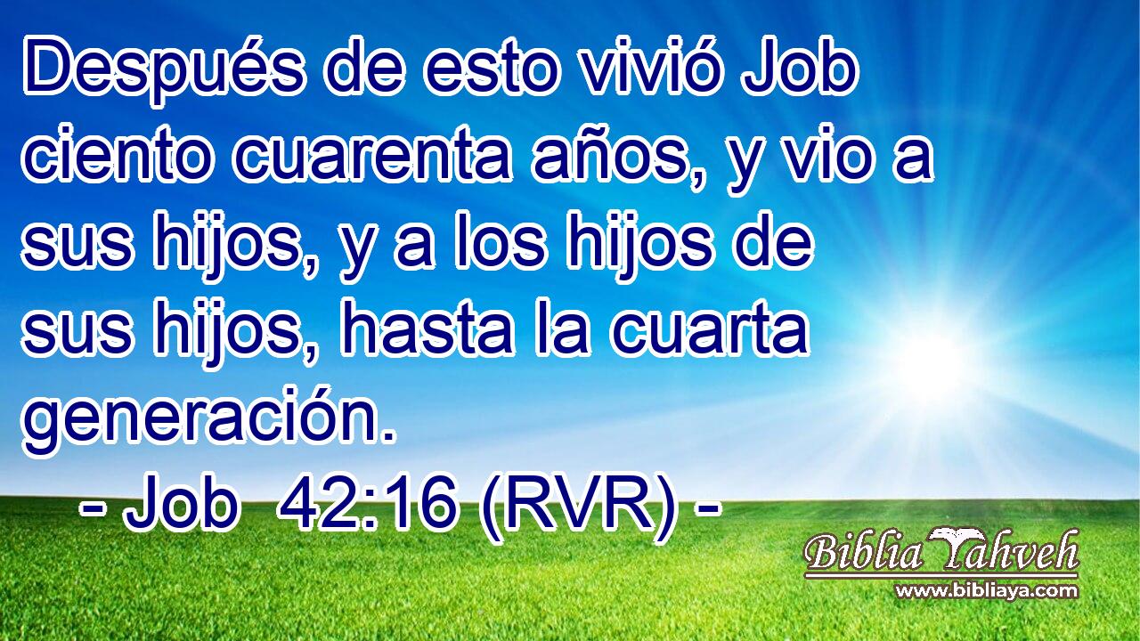 Después de esto vivió Job ciento cuarenta años, y vio a sus hijos, y a los hijos de sus hijos, hasta la cuarta generación.