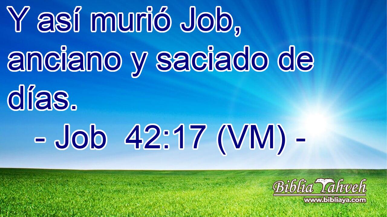  Y así murió Job, anciano y saciado de días. 