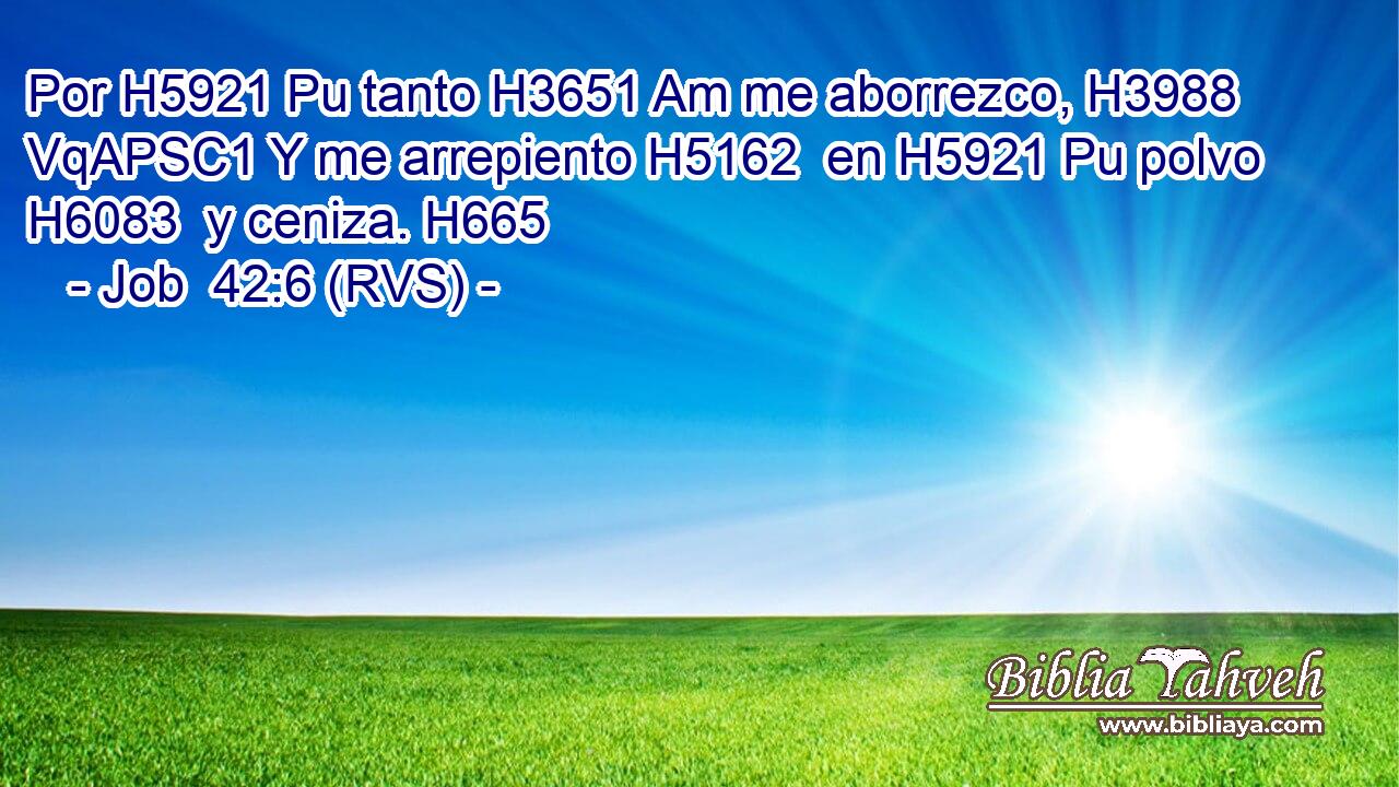 Por H5921 Pu tanto H3651 Am me aborrezco, H3988 VqAPSC1 Y me arrepiento H5162  en H5921 Pu polvo H6083  y ceniza. H665  