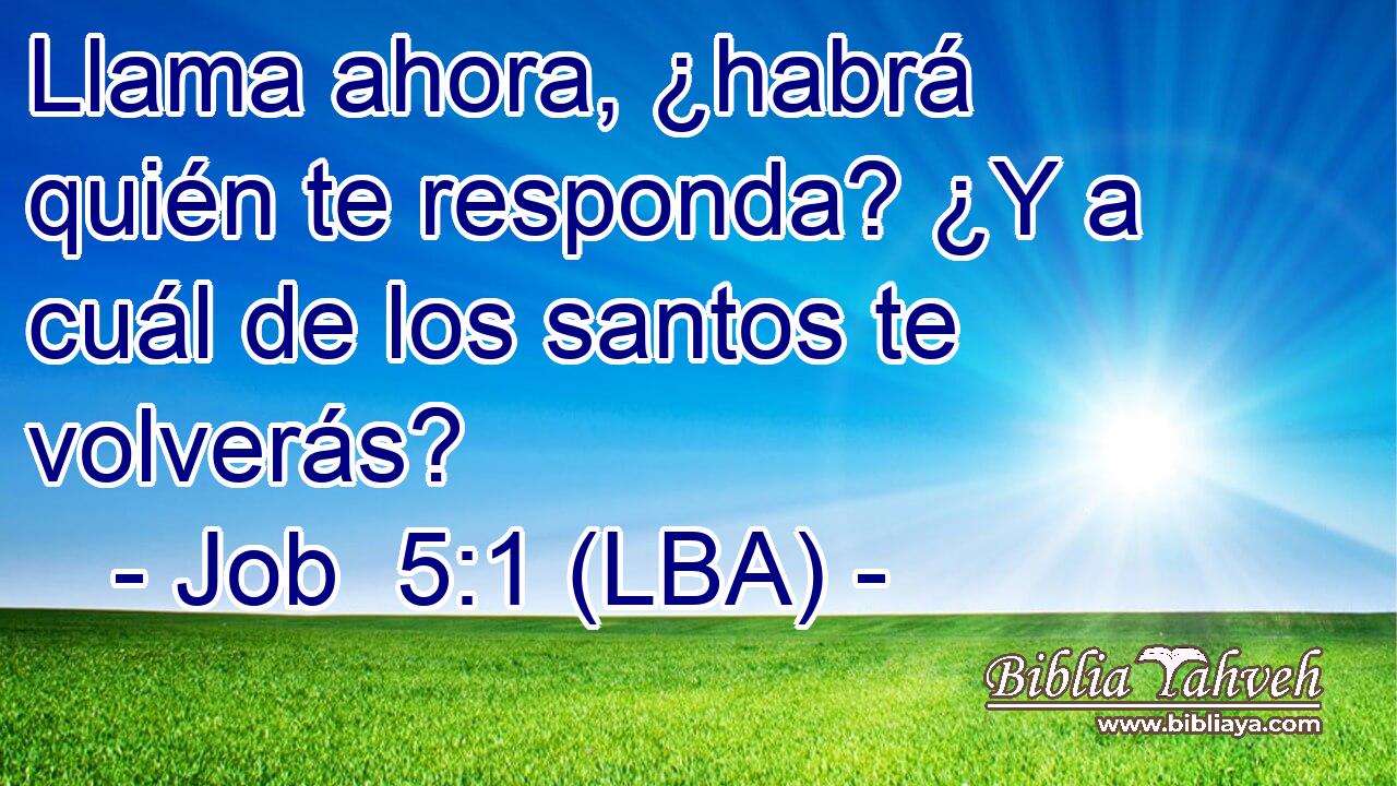 Llama ahora, ¿habrá quién te responda? ¿Y a cuál de los santos te volverás?