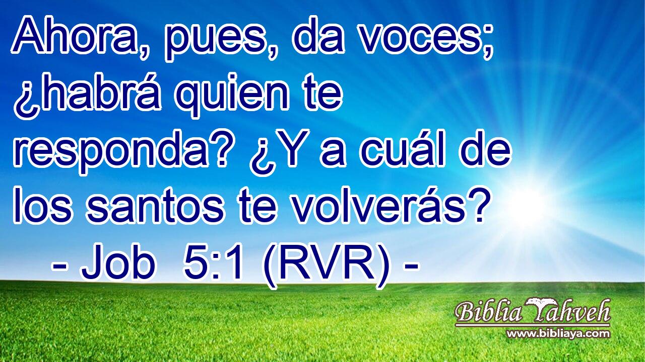 Ahora, pues, da voces; ¿habrá quien te responda? ¿Y a cuál de los santos te volverás?