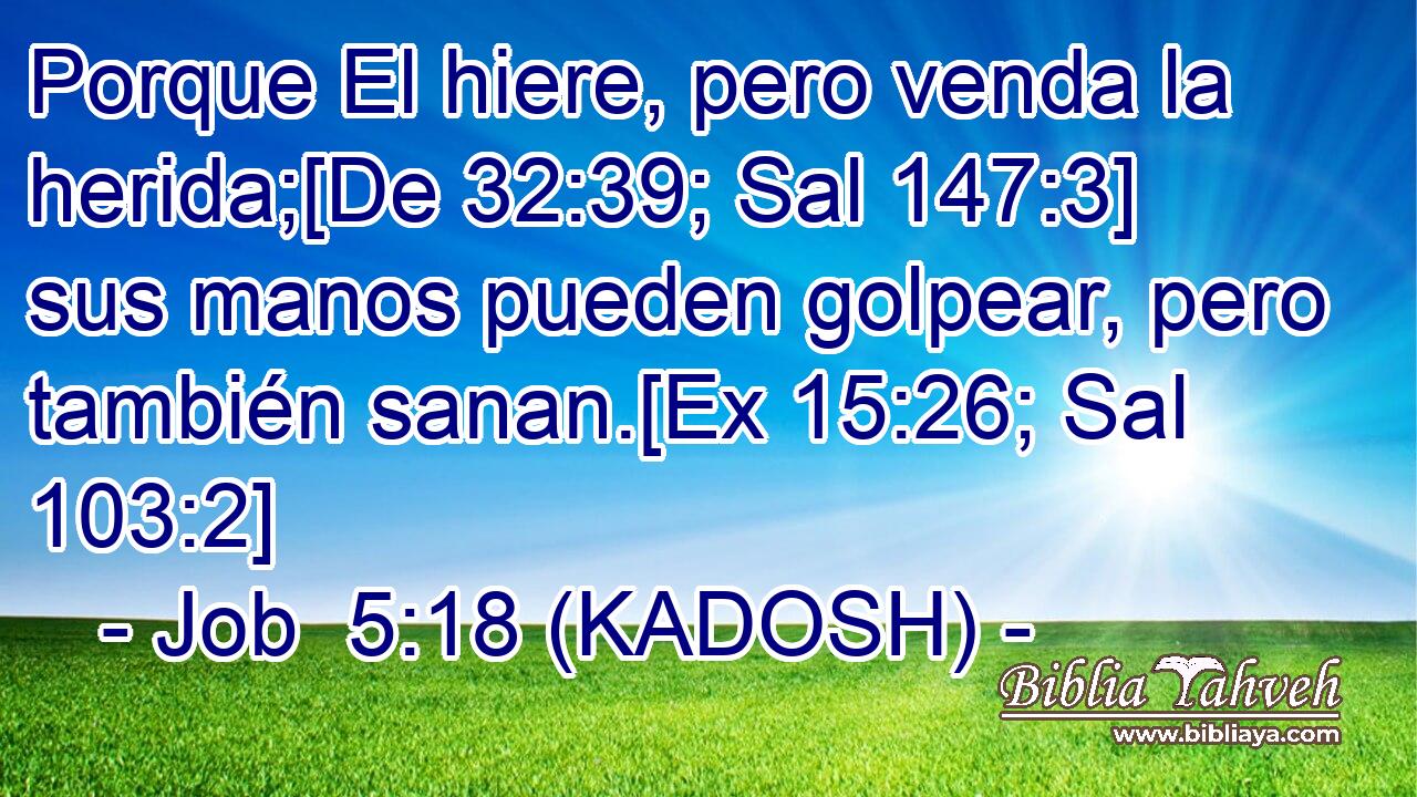  Porque El hiere, pero venda la herida;[De 32:39; Sal 147:3] sus manos pueden golpear, pero también sanan.[Ex 15:26; Sal 103:2] 