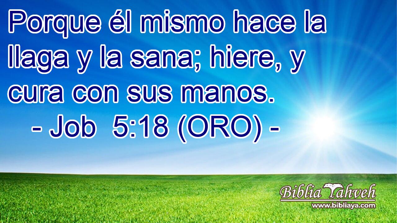  Porque él mismo hace la llaga y la sana; hiere, y cura con sus manos. 