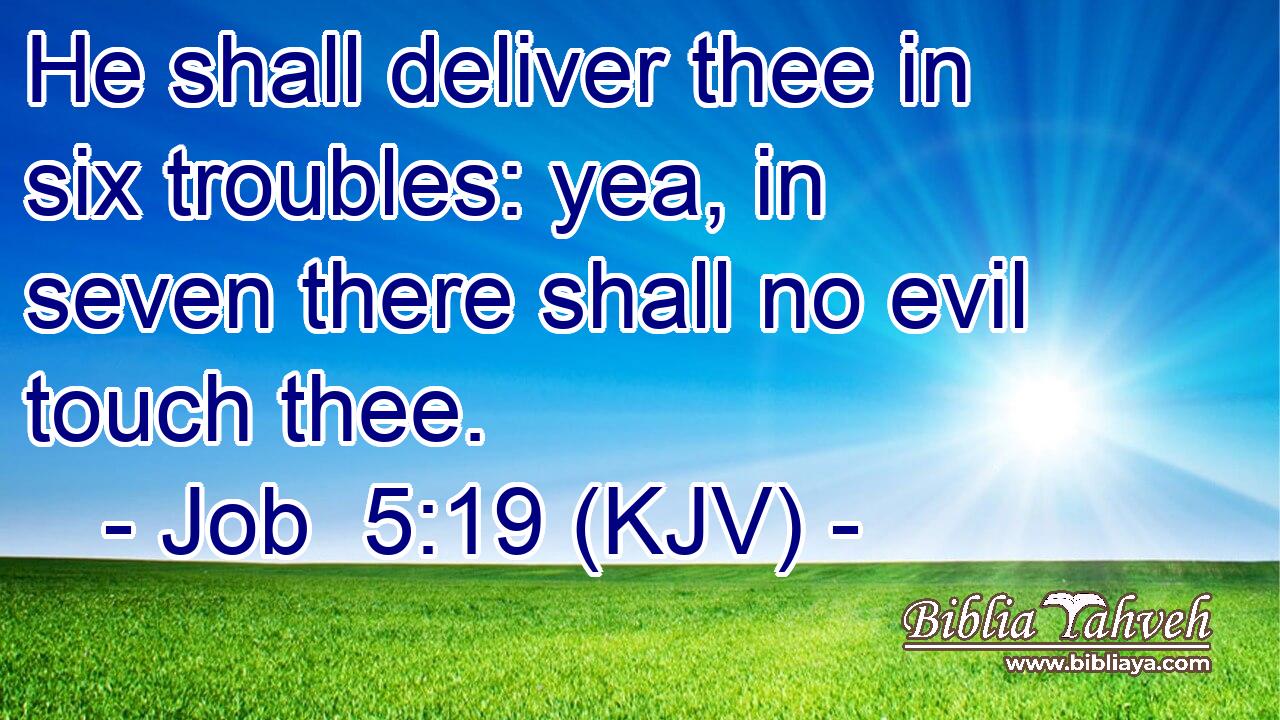 He shall deliver thee in six troubles: yea, in seven there shall no evil touch thee.