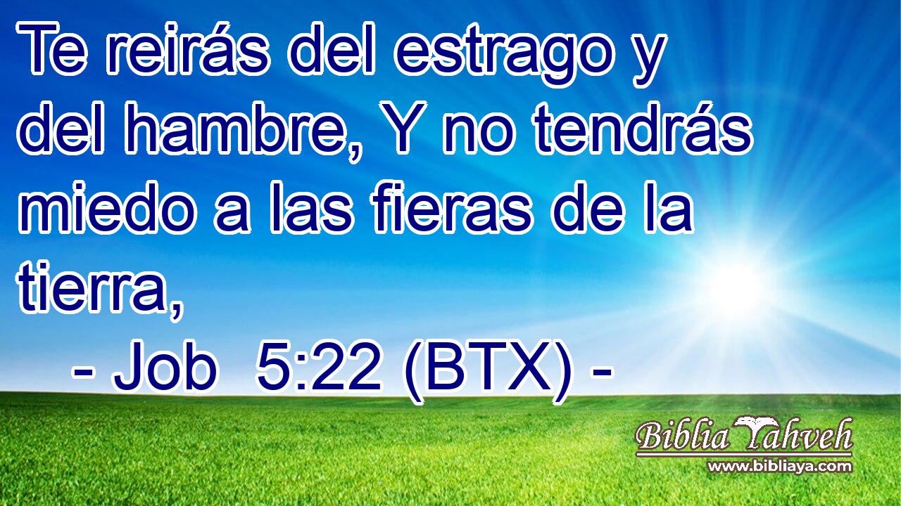 Te reirás del estrago y del hambre, Y no tendrás miedo a las fieras de la tierra,