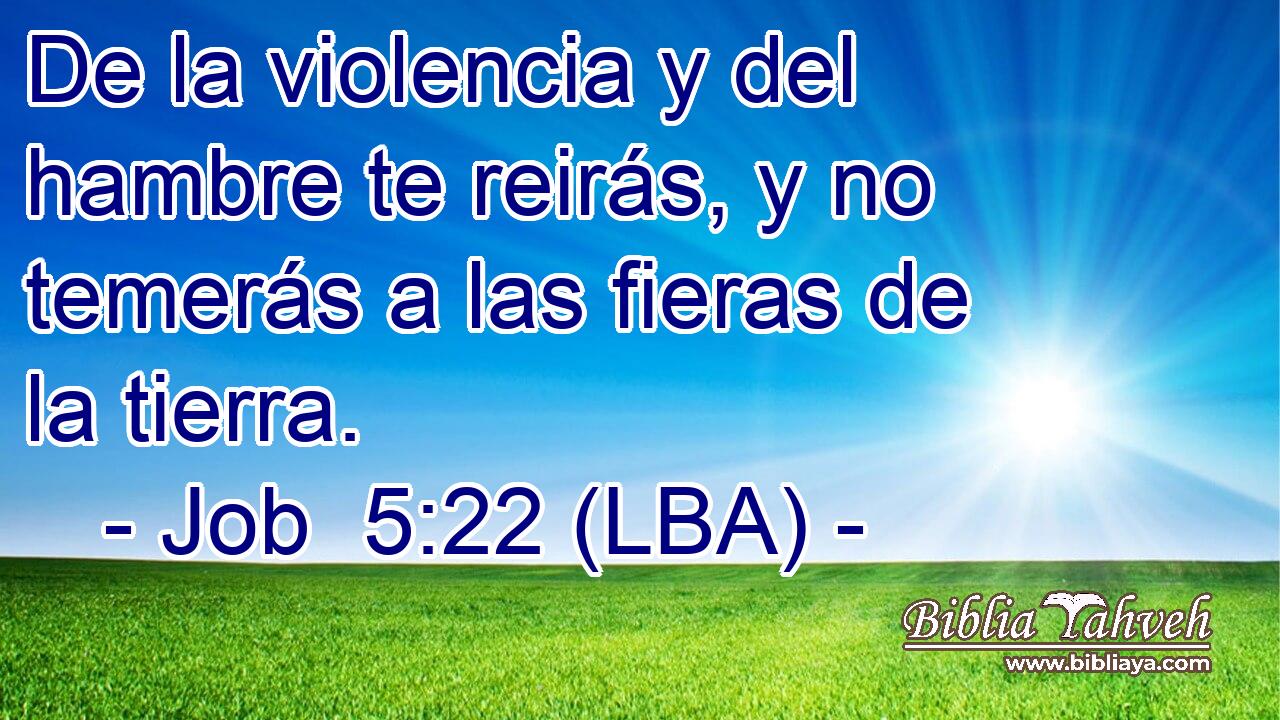 De la violencia y del hambre te reirás, y no temerás a las fieras de la tierra.
