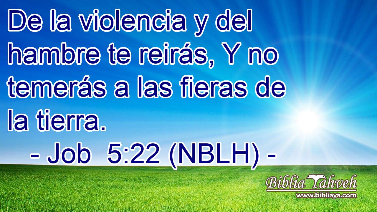  De la violencia y del hambre te reirás, Y no temerás a las fieras de la tierra. 