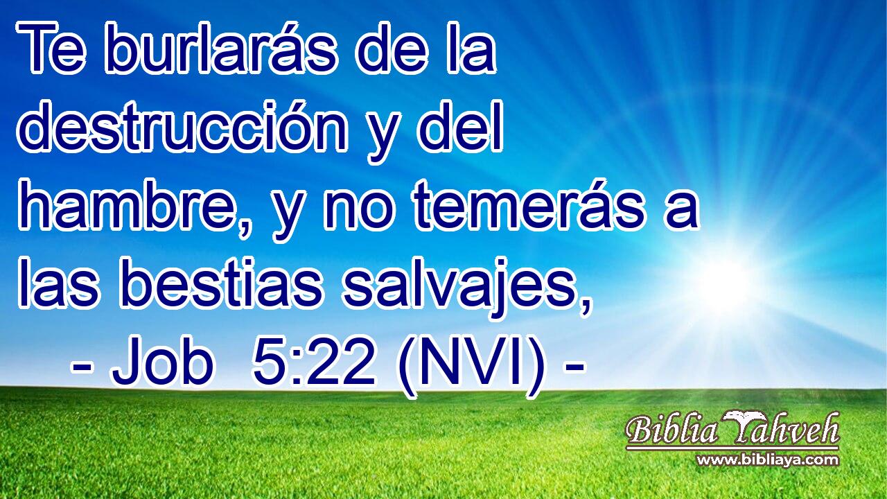 Te burlarás de la destrucción y del hambre, y no temerás a las bestias salvajes, 