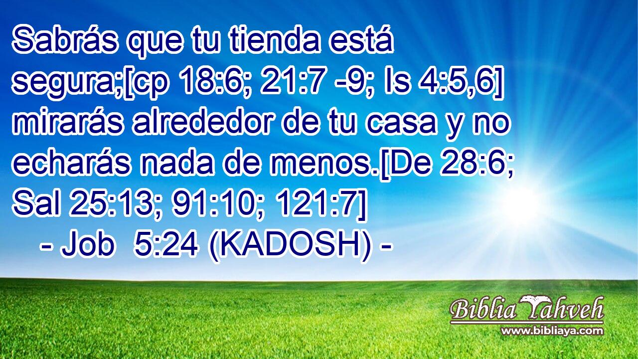  Sabrás que tu tienda está segura;[cp 18:6; 21:7 -9; Is 4:5,6] mirarás alrededor de tu casa y no echarás nada de menos.[De 28:6; Sal 25:13; 91:10; 121:7] 