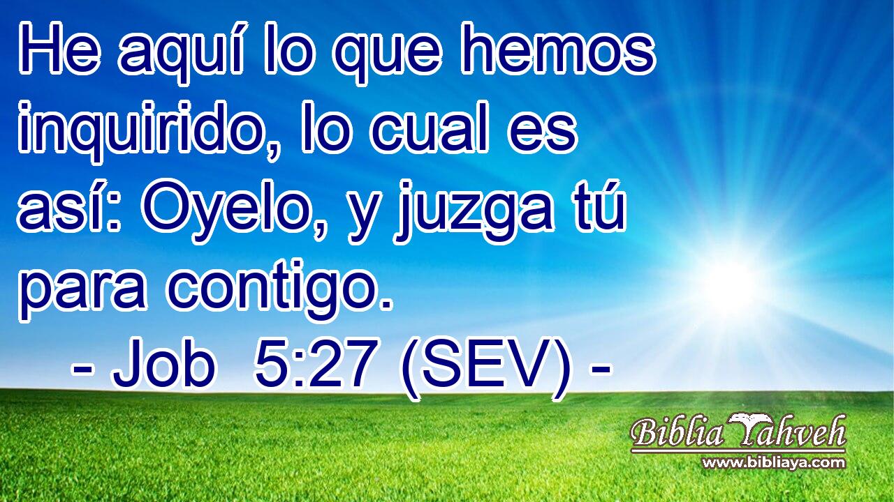 He aquí lo que hemos inquirido, lo cual es así: Oyelo, y juzga tú para contigo.