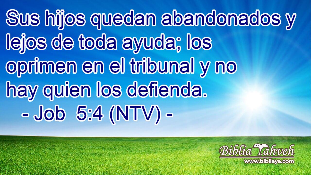 Sus hijos quedan abandonados y lejos de toda ayuda; los oprimen en el tribunal y no hay quien los defienda.
