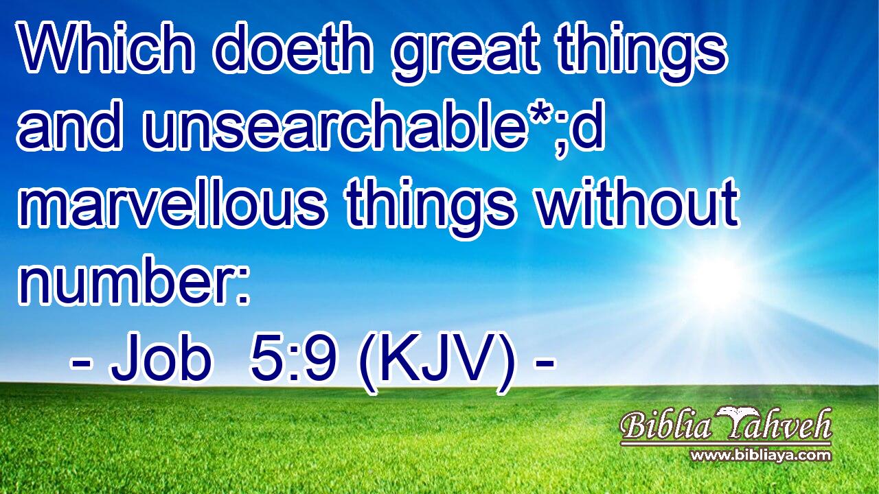 Which doeth great things and unsearchable*;d marvellous things without number: