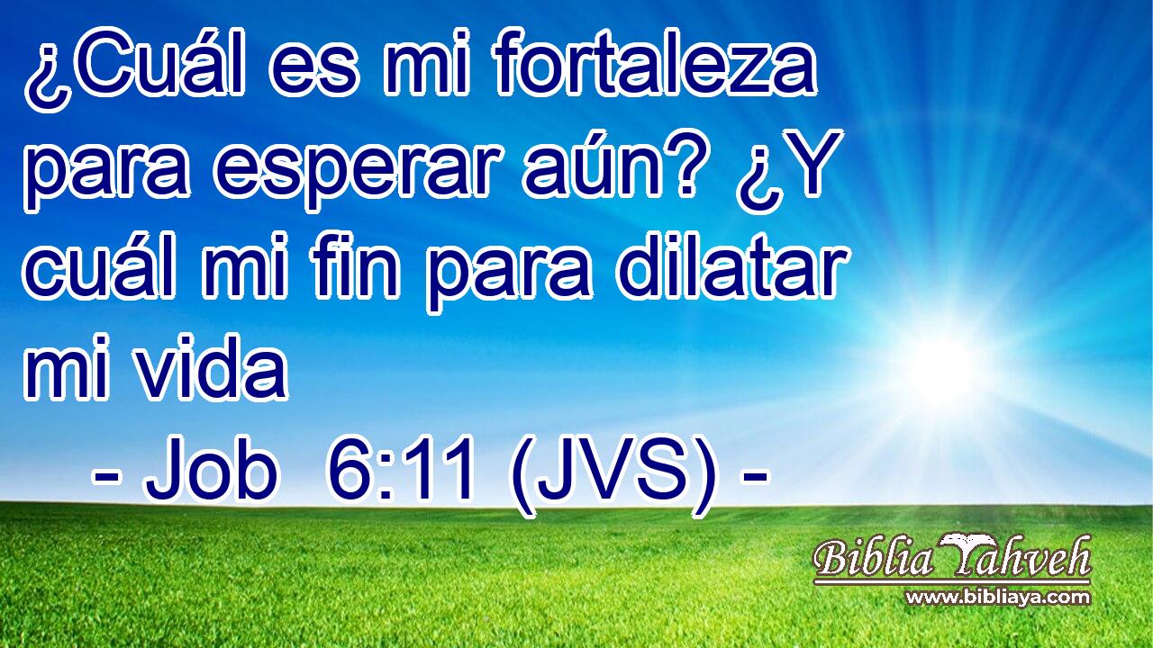 ¿Cuál es mi fortaleza para esperar aún? ¿Y cuál mi fin para dilatar mi vida